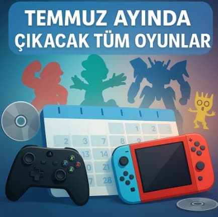 Temmuz Ayında Çıkacak Tüm Oyunlar